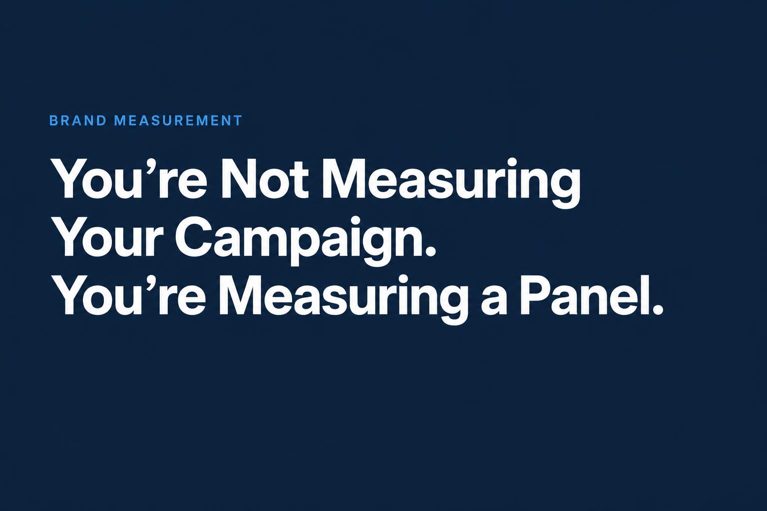 You're Not Measuring Your Campaign. You're Measuring a Panel.